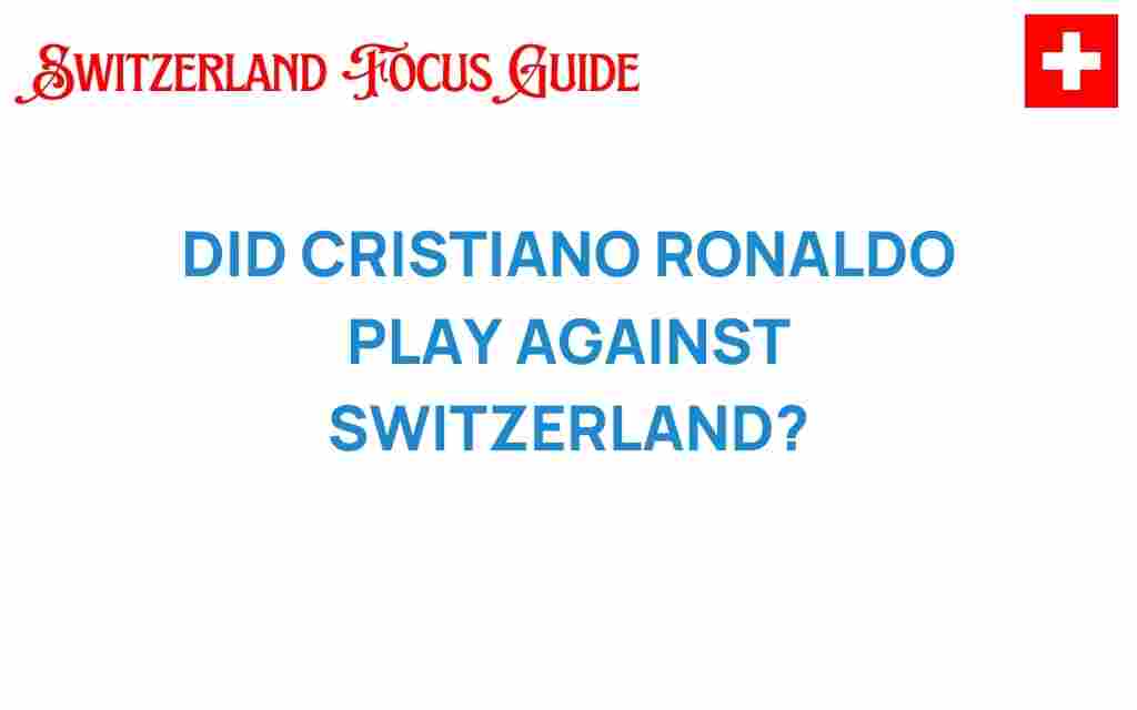 did-cristiano-ronaldo-play-against-switzerland