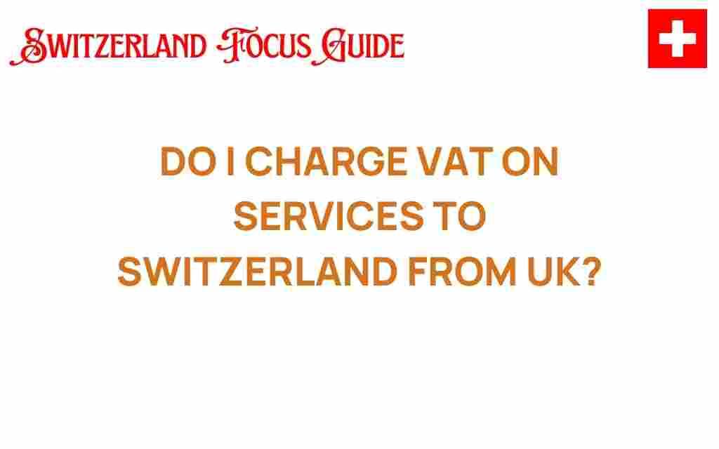 do-i-charge-vat-on-services-to-switzerland-from-uk