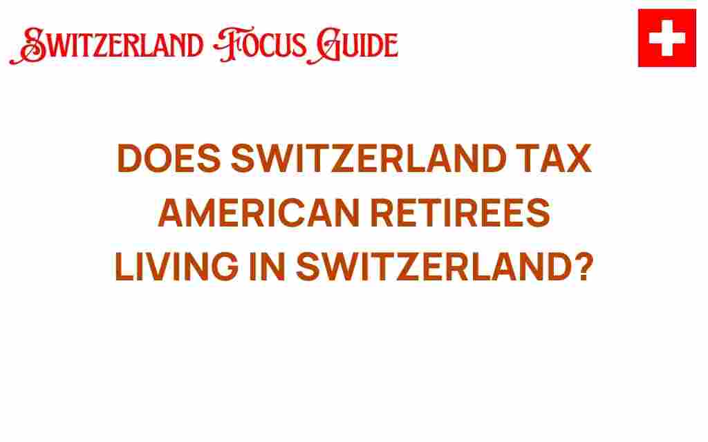 do-american-retirees-face-taxes-in-switzerland