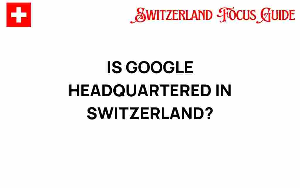 is-google-headquartered-in-switzerland