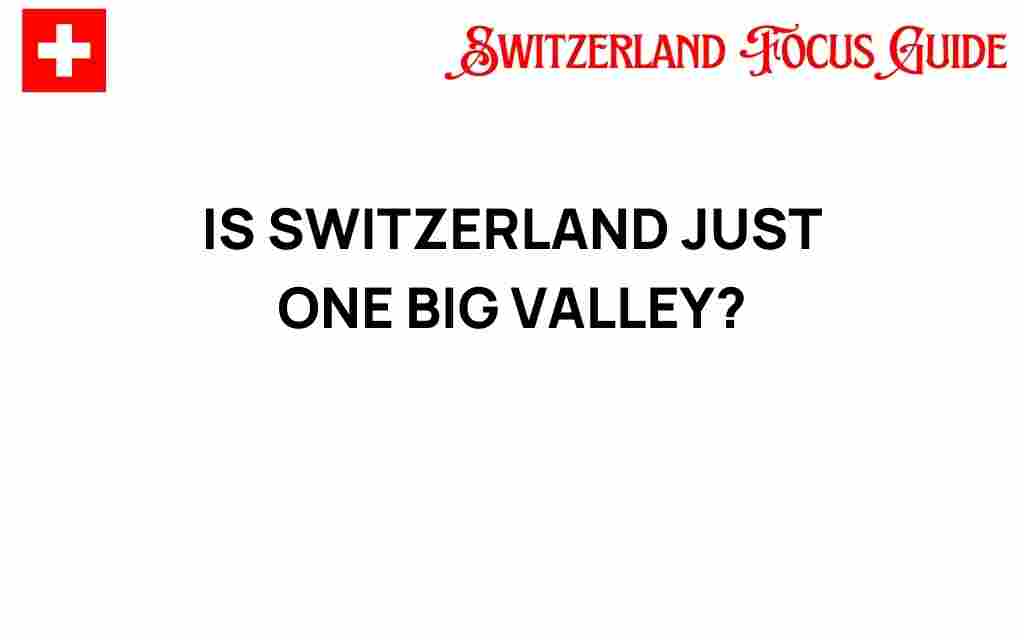 is-switzerland-just-one-big-valley
