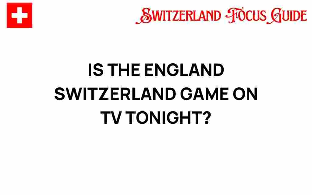 is-the-england-switzerland-game-on-tv-tonight