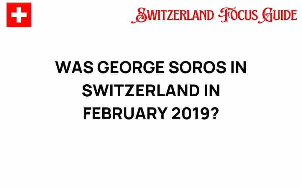 was-george-soros-in-switzerland-february-2019