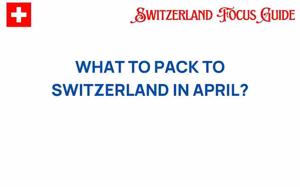 what-to-pack-switzerland-april
