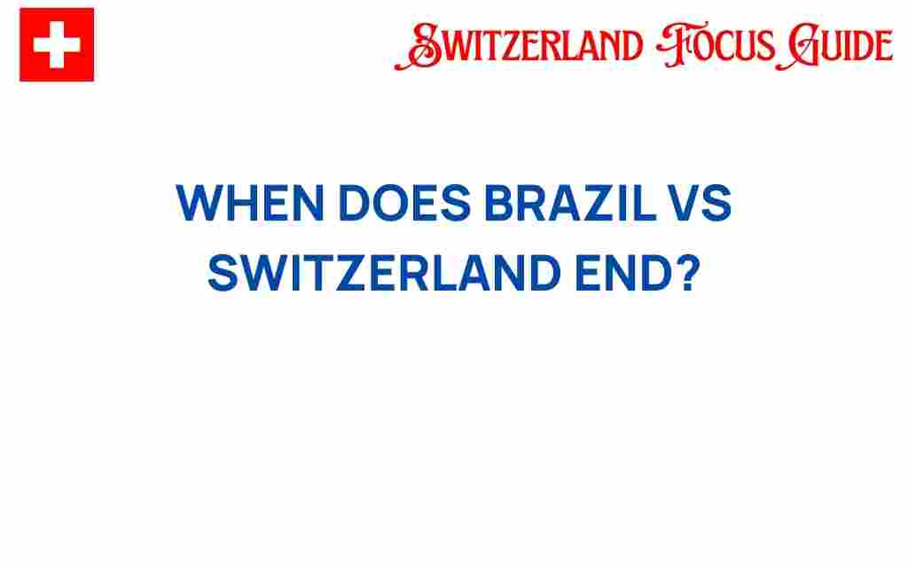 when-does-brazil-vs-switzerland-end