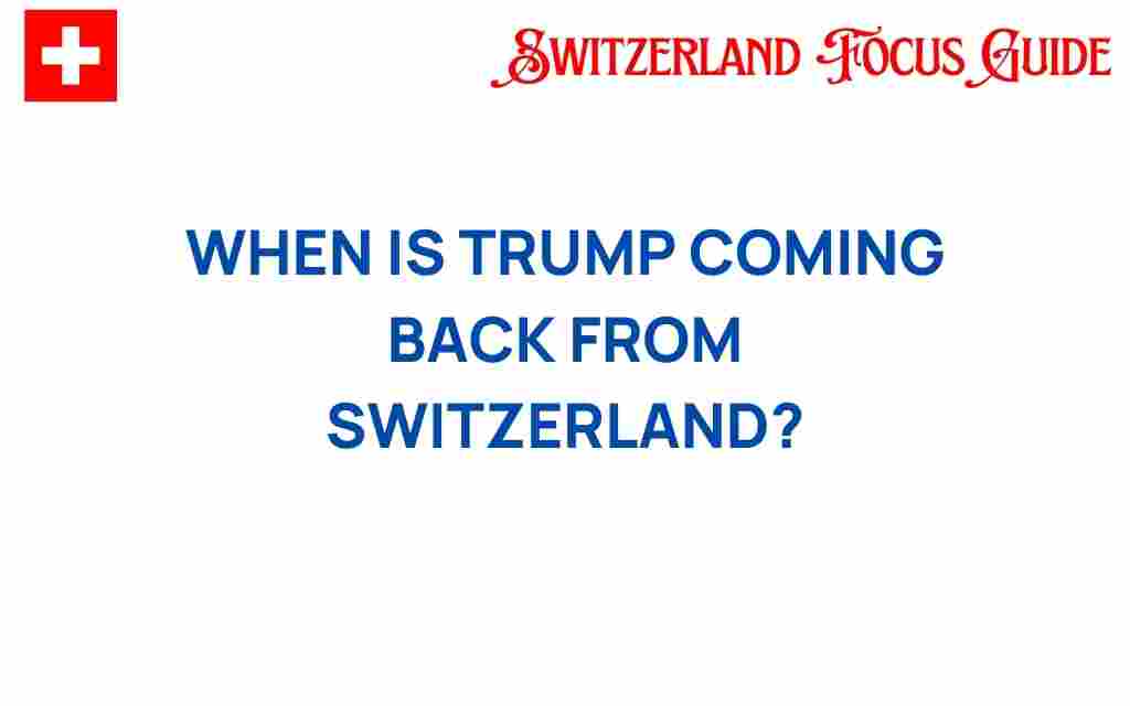 when-is-trump-coming-back-from-switzerland