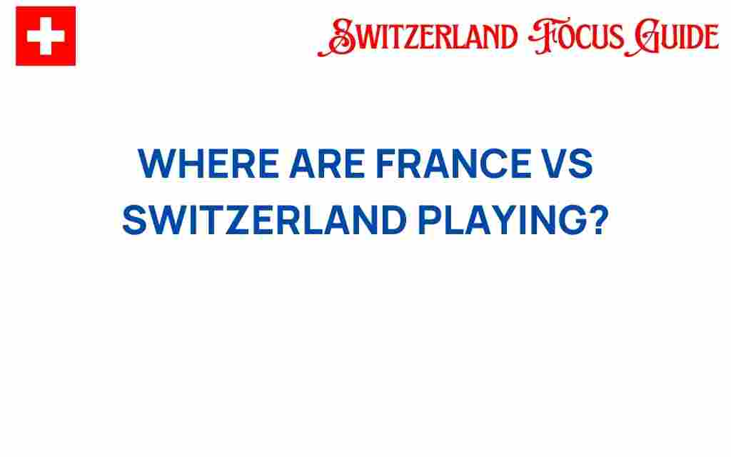 where-france-vs-switzerland-playing