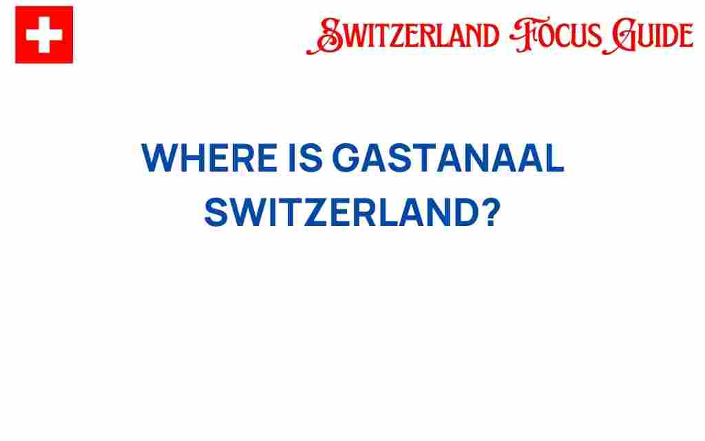 gastanaal-switzerland-hidden-gem