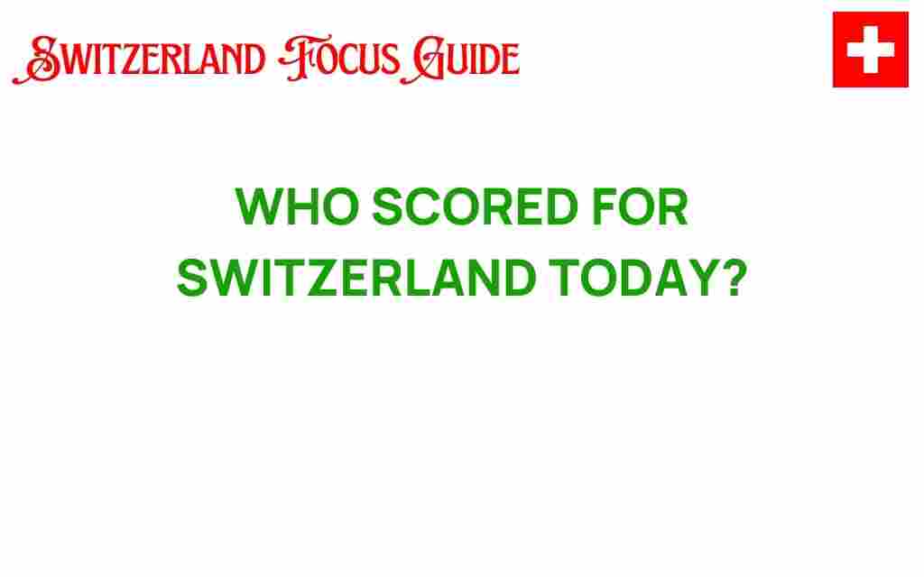 who-scored-for-switzerland-today